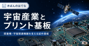 宇宙産業とプリント基板｜探査機・宇宙関連機器を支える試作基板